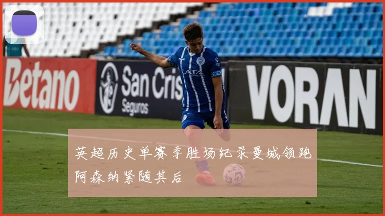 英超历史单赛季胜场纪录曼城领跑阿森纳紧随其后